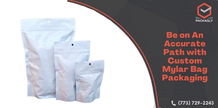 Be on An Accurate Path with Custom Mylar Bag Packaging
