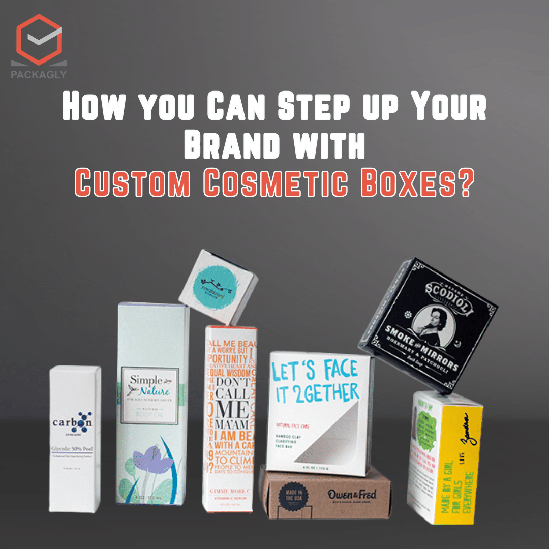 How you Can Step up Your Brand with Custom Cosmetic Boxes?